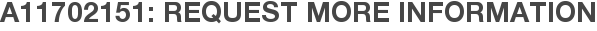A11702151: Request More Information