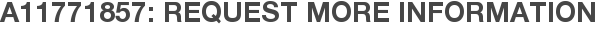 A11771857: Request More Information
