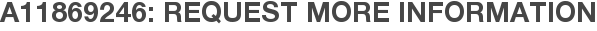 A11869246: Request More Information