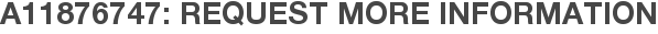 A11876747: Request More Information