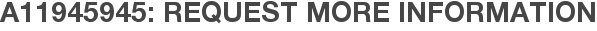 A11945945: Request More Information