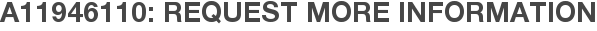 A11946110: Request More Information