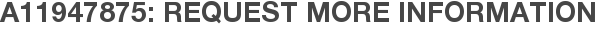 A11947875: Request More Information