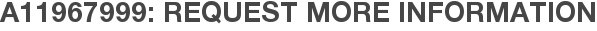 A11967999: Request More Information