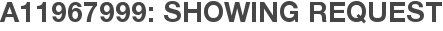 A11967999: Showing Request