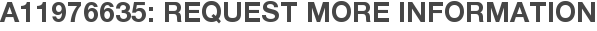 A11976635: Request More Information