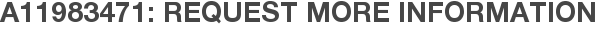 A11983471: Request More Information