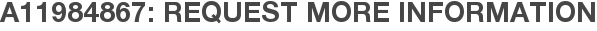 A11984867: Request More Information