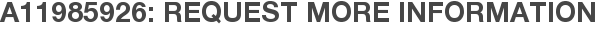 A11985926: Request More Information
