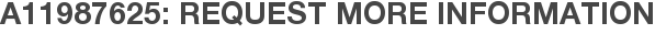 A11987625: Request More Information