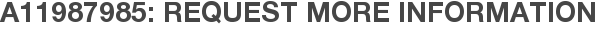 A11987985: Request More Information