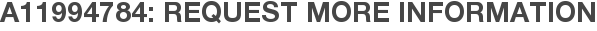A11994784: Request More Information