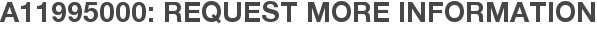 A11995000: Request More Information