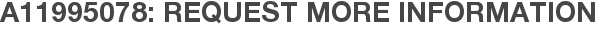 A11995078: Request More Information