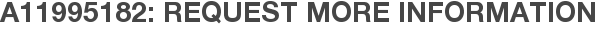 A11995182: Request More Information