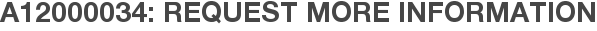 A12000034: Request More Information