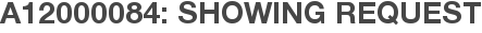 A12000084: Showing Request