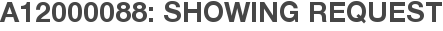 A12000088: Showing Request