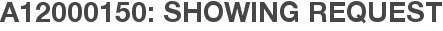 A12000150: Showing Request