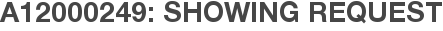 A12000249: Showing Request