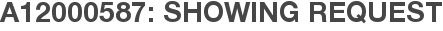 A12000587: Showing Request