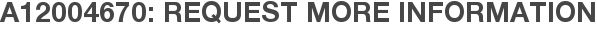 A12004670: Request More Information