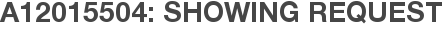 A12015504: Showing Request