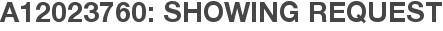 A12023760: Showing Request