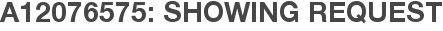A12076575: Showing Request