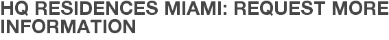 HQ Residences Miami: Request More Information